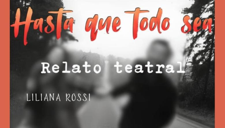 Liliana Rossi presenta Hasta que todo sea, un relato teatral atravesado por la experiencia y la memoria