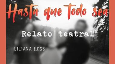 Liliana Rossi presenta Hasta que todo sea, un relato teatral atravesado por la experiencia y la memoria